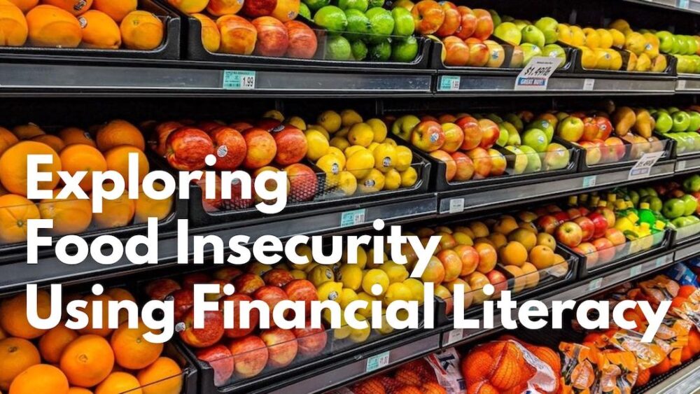 An image of vegetables and fruits on the shelves at a grocery story. Title overlay reads "Exploring Food Insecurity using Financial Literacy"