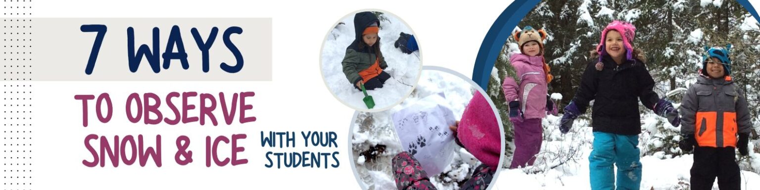 Blog Header image including images of children on a forest trail, a child using a legend to identify animal tracks in the snow and a child digging in the snow with a small shovel. The headline reads "7 ways to observe ice and snow with your students"